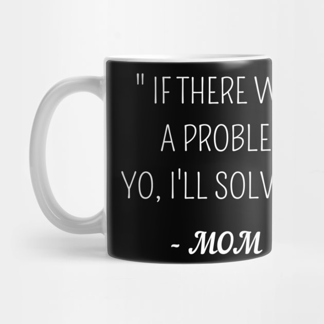If there was a problem yo,ill solve it mom ,funny quote gift idea by flooky